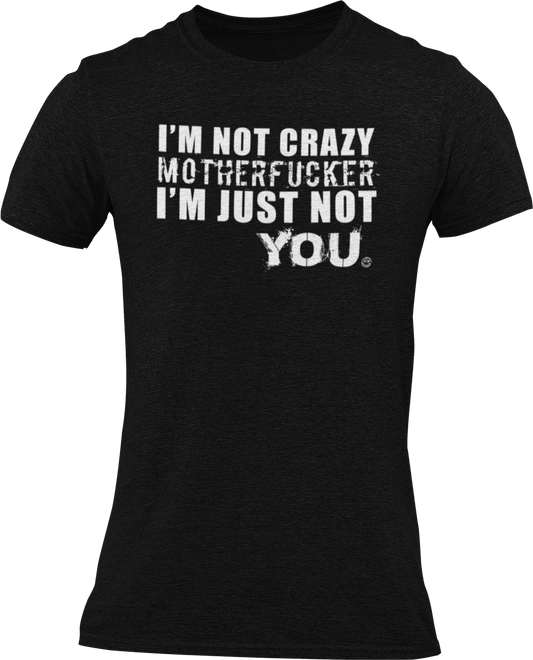 I'M NOT CRAZY MFER I'M JUST NOT YOU ( EXPLICIT ) TMF Branded T Shirt