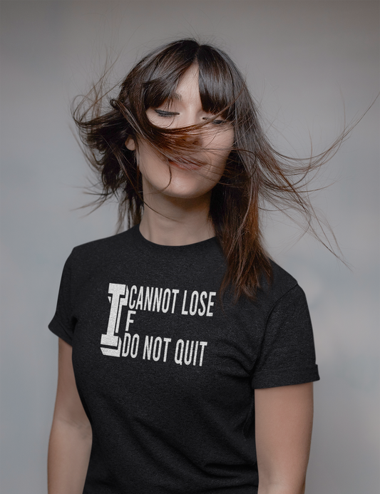 I Cannot Lose If I Do Not Quit - Motivational T Shirt