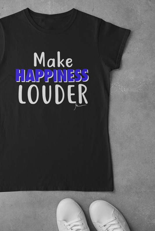 MAKE HAPPINESS LOUDER  - Inspirational Motivational t shirt