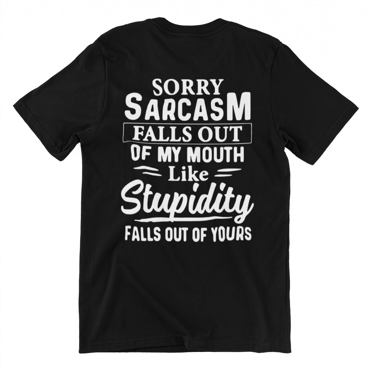 Sorry Sarcasm falls out of my Mouth like Stupidity Falls out of Yours - Funny DTF Printed T Shirt