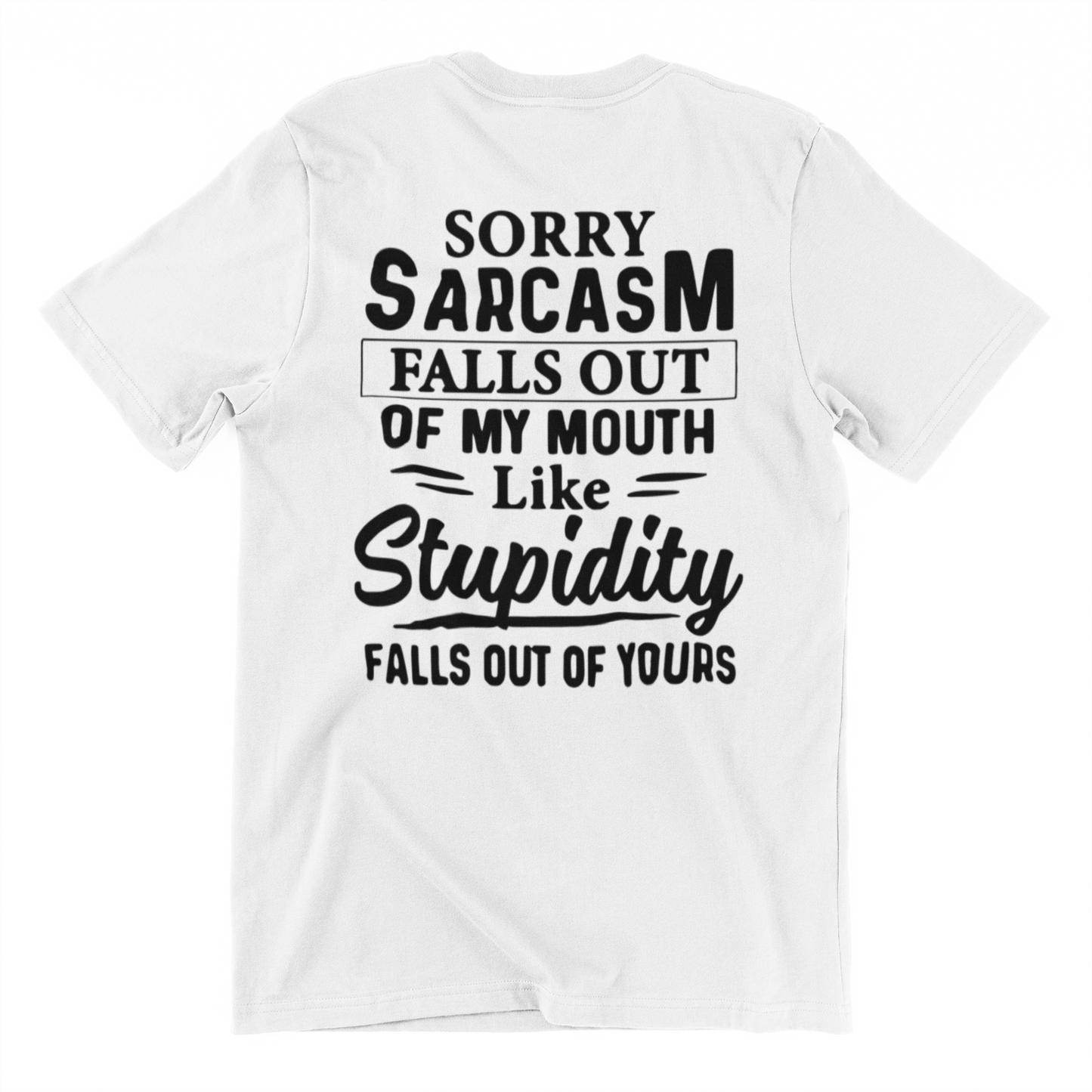 Sorry Sarcasm falls out of my Mouth like Stupidity Falls out of Yours - Funny DTF Printed T Shirt